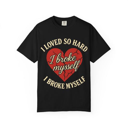 Heartbreak T-Shirt - "I Broke Myself" - Unisex Garment-Dyed Tees