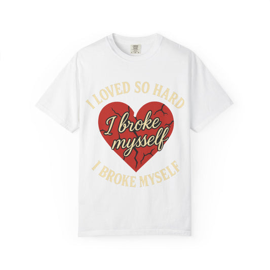 Heartbreak T-Shirt - "I Broke Myself" - Unisex Garment-Dyed Tees